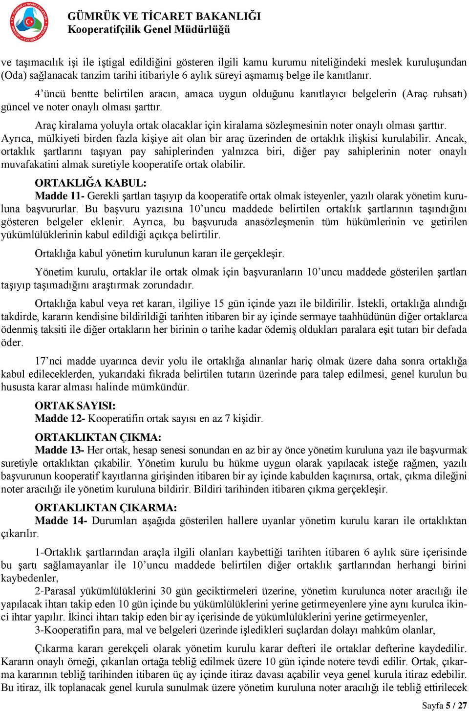 Araç kiralama yoluyla ortak olacaklar için kiralama sözleşmesinin noter onaylı olması şarttır. Ayrıca, mülkiyeti birden fazla kişiye ait olan bir araç üzerinden de ortaklık ilişkisi kurulabilir.