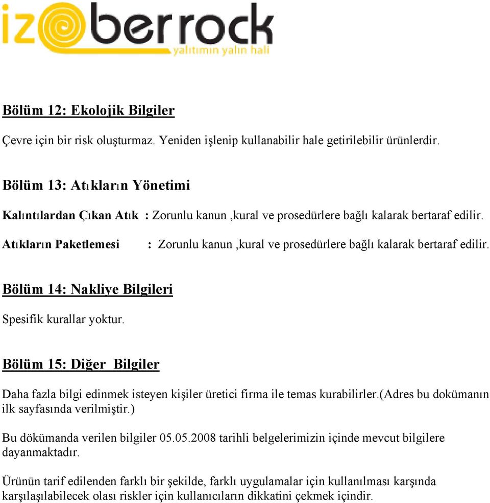 Atıkların Paketlemesi : Zorunlu kanun,kural ve prosedürlere bağlı kalarak bertaraf edilir. Bölüm 14: Nakliye Bilgileri Spesifik kurallar yoktur.