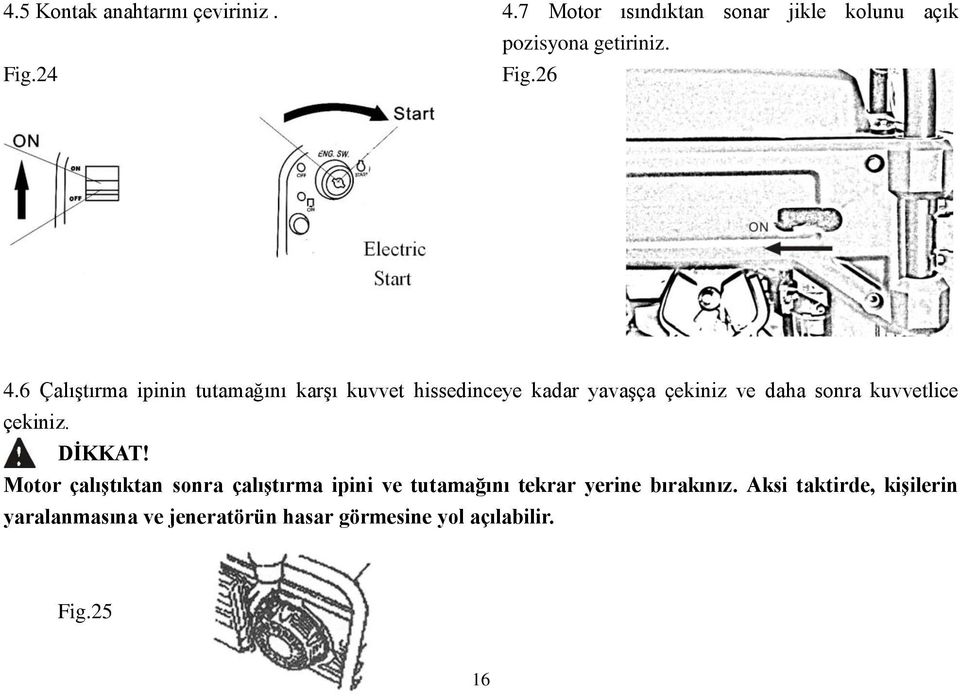 6 Çalıştırma ipinin tutamağını karşı kuvvet hissedinceye kadar yavaşça çekiniz ve daha sonra