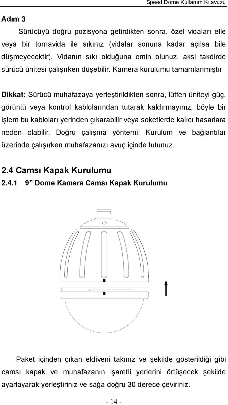 Kamera kurulumu tamamlanmıştır Dikkat: Sürücü muhafazaya yerleştirildikten sonra, lütfen üniteyi güç, görüntü veya kontrol kablolarından tutarak kaldırmayınız, böyle bir işlem bu kabloları yerinden