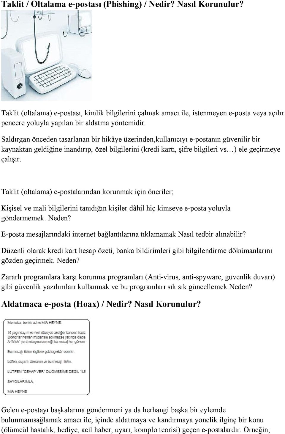 Saldırgan önceden tasarlanan bir hikâye üzerinden,kullanıcıyı e-postanın güvenilir bir kaynaktan geldiğine inandırıp, özel bilgilerini (kredi kartı, şifre bilgileri vs ) ele geçirmeye çalışır.