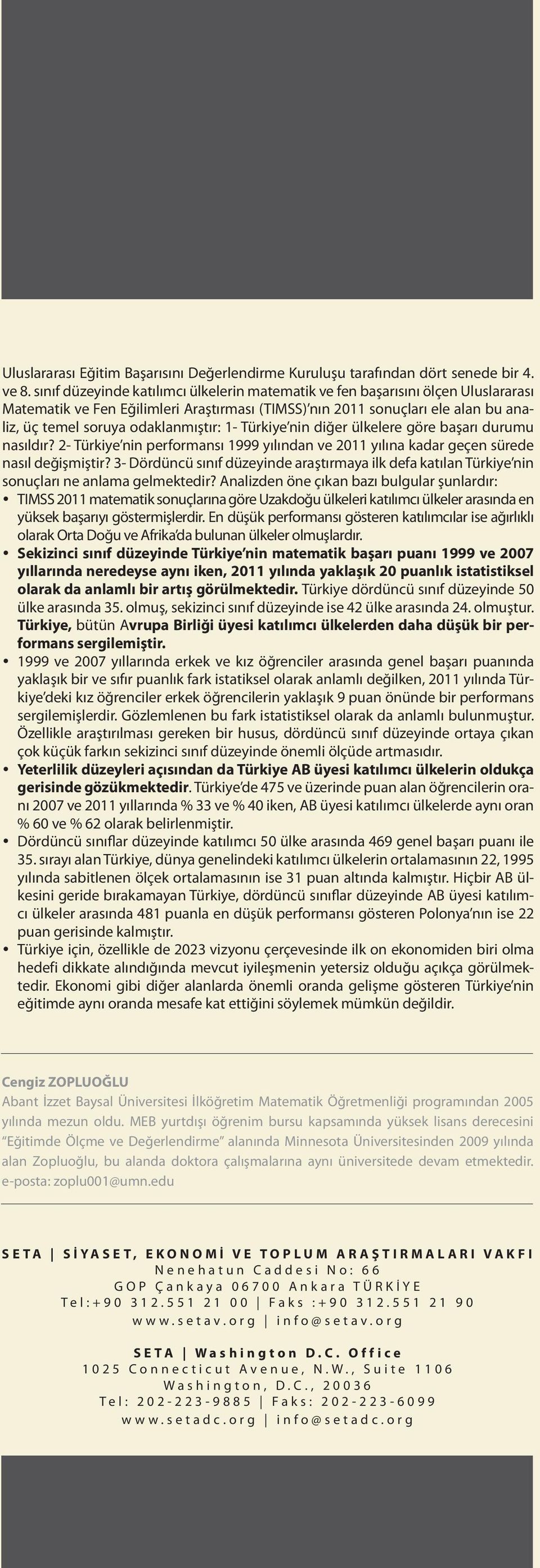 odaklanmıştır: 1- Türkiye nin diğer ülkelere göre başarı durumu nasıldır? 2- Türkiye nin performansı 1999 yılından ve 2011 yılına kadar geçen sürede nasıl değişmiştir?