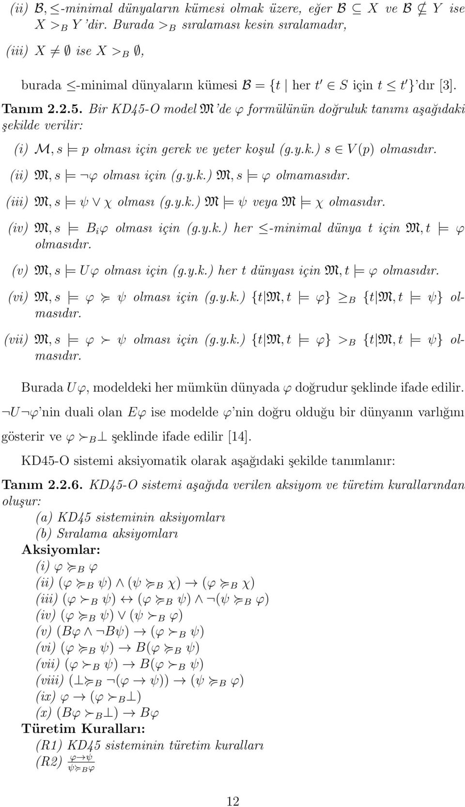 Bir KD45-O model M de ϕ formülünün doğruluk tanımı aşağıdaki şekilde verilir: (i) M, s = p olması için gerek ve yeter koşul (g.y.k.) s V (p) olmasıdır. (ii) M, s = ϕ olması için (g.y.k.) M, s = ϕ olmamasıdır.