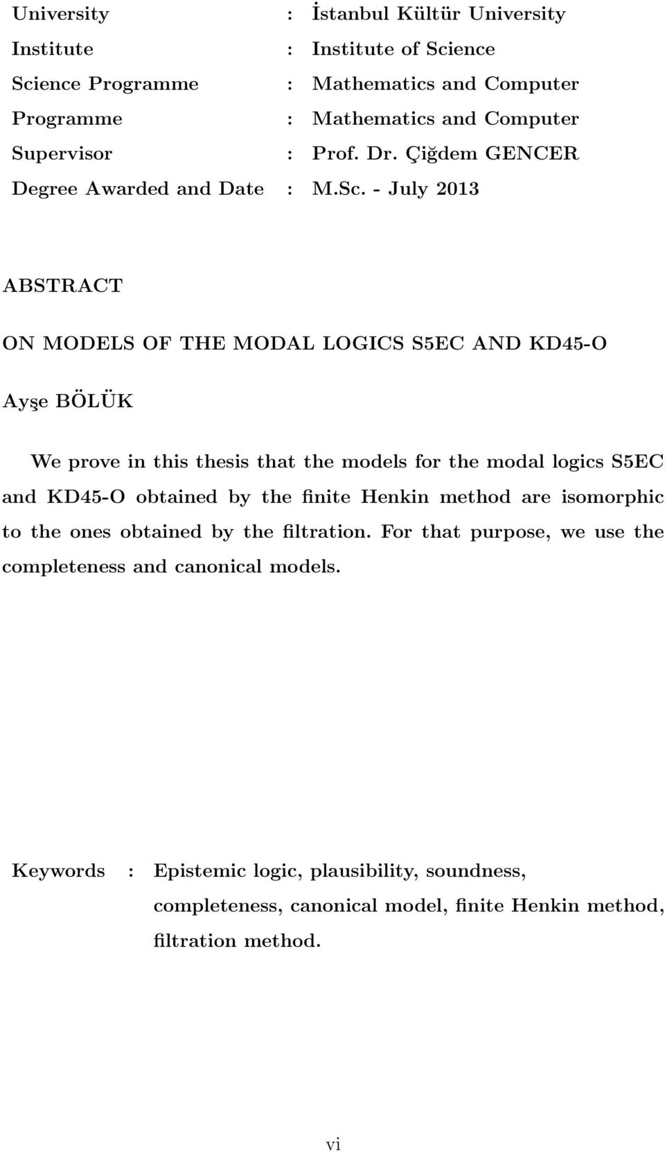 - July 2013 ABSTRACT ON MODELS OF THE MODAL LOGICS S5EC AND KD45-O Ayşe BÖLÜK We prove in this thesis that the models for the modal logics S5EC and KD45-O obtained