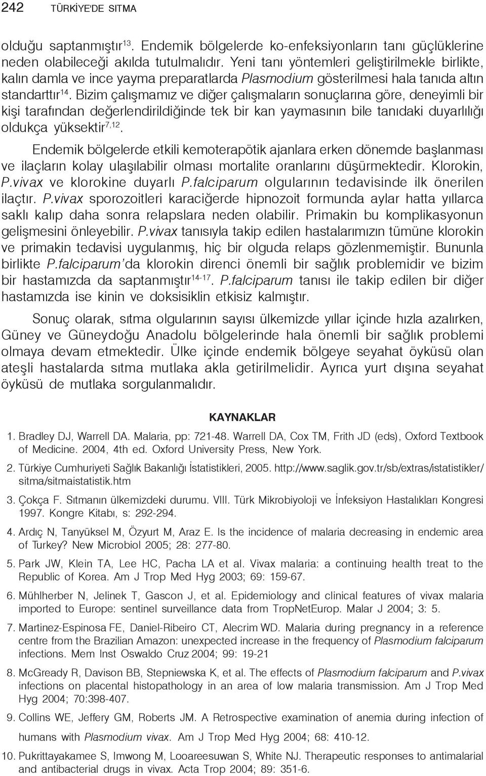 Bizim çalışmamız ve diğer çalışmaların sonuçlarına göre, deneyimli bir kişi tarafından değerlendirildiğinde tek bir kan yaymasının bile tanıdaki duyarlılığı oldukça yüksektir 7,12.