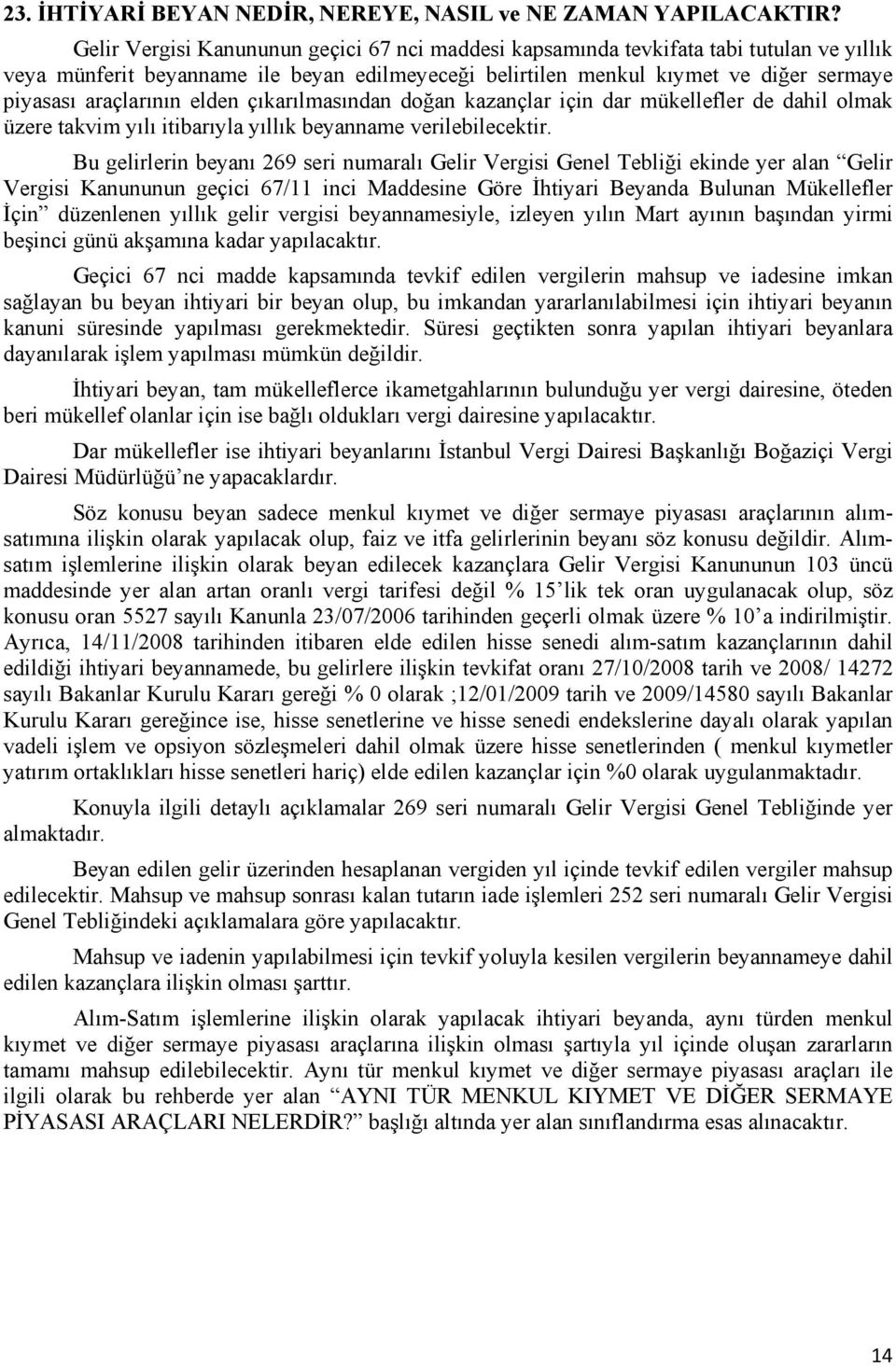 elden çıkarılmasından doğan kazançlar için dar mükellefler de dahil olmak üzere takvim yılı itibarıyla yıllık beyanname verilebilecektir.