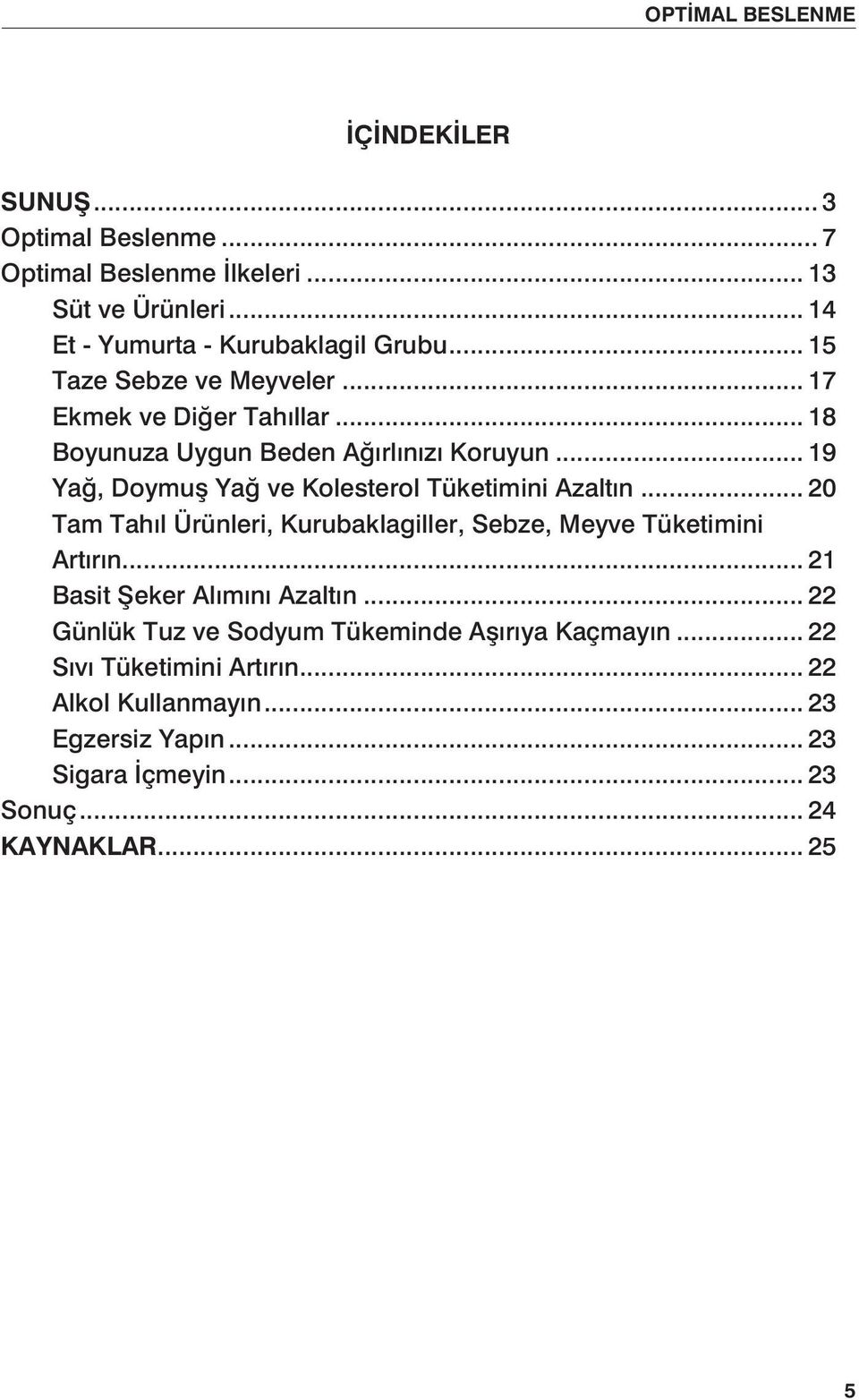 .. 19 Yağ, Doymuş Yağ ve Kolesterol Tüketimini Azaltın... 20 Tam Tahıl Ürünleri, Kurubaklagiller, Sebze, Meyve Tüketimini Artırın.