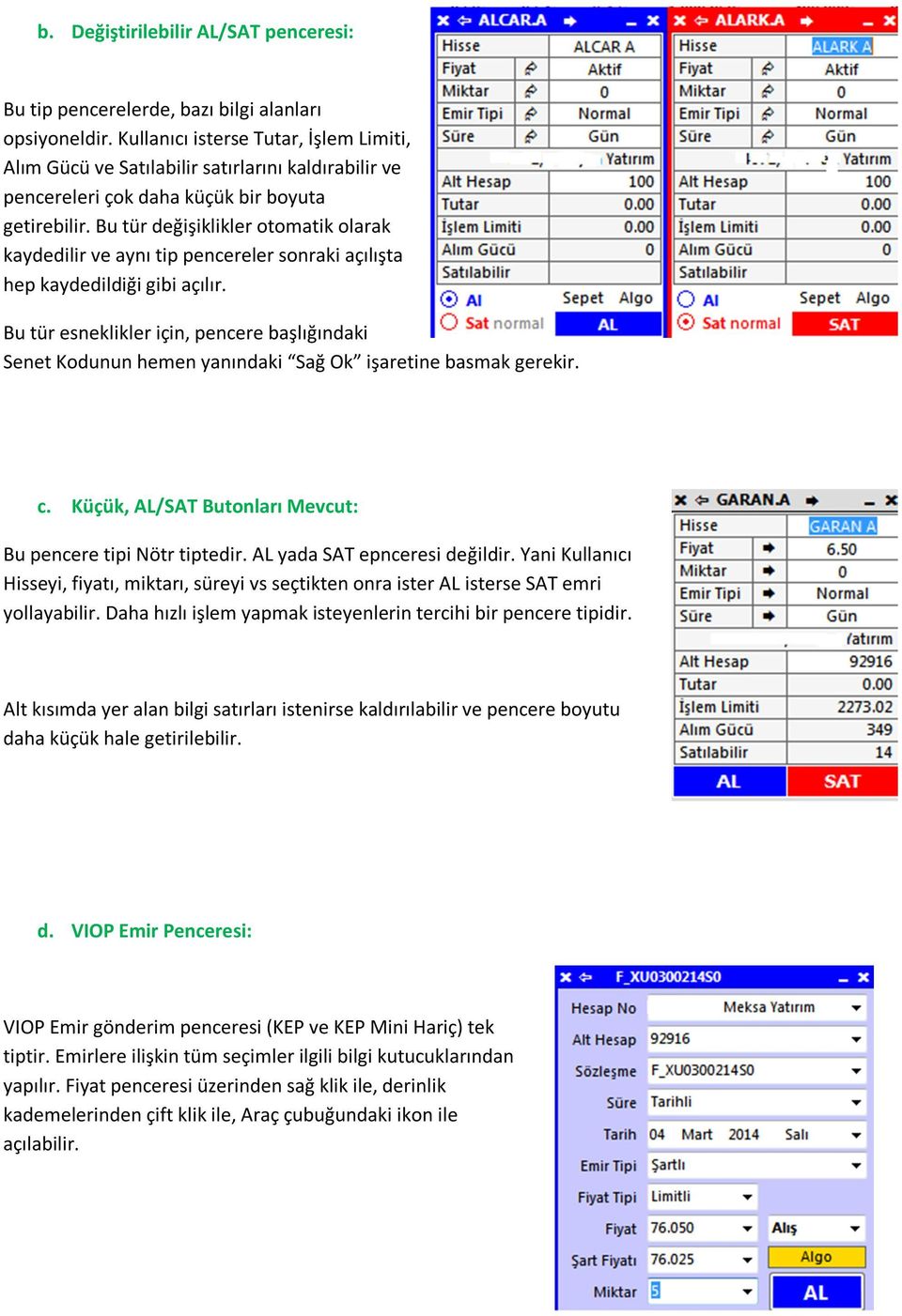 Bu tür değişiklikler otomatik olarak kaydedilir ve aynı tip pencereler sonraki açılışta hep kaydedildiği gibi açılır.