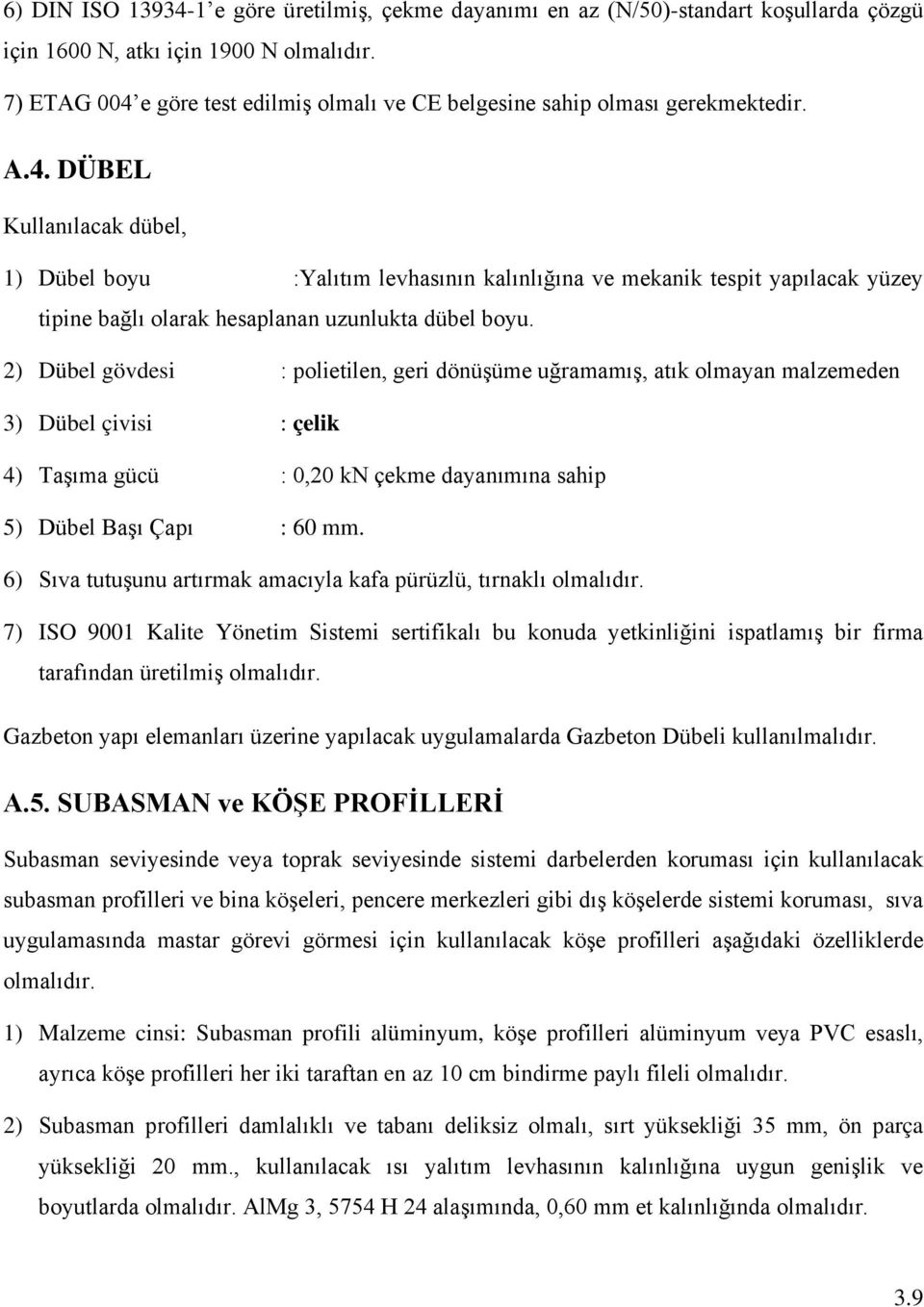 2) Dübel gövdesi : polietilen, geri dönüşüme uğramamış, atık olmayan malzemeden 3) Dübel çivisi : çelik 4) Taşıma gücü : 0,20 kn çekme dayanımına sahip 5) Dübel Başı Çapı : 60 mm.