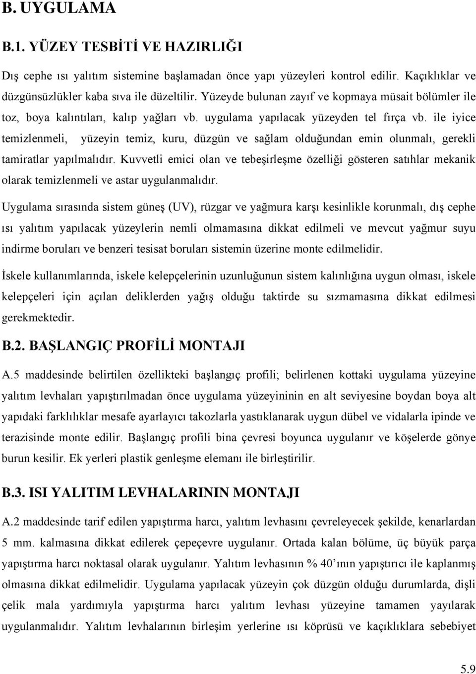 ile iyice temizlenmeli, yüzeyin temiz, kuru, düzgün ve sağlam olduğundan emin olunmalı, gerekli tamiratlar yapılmalıdır.