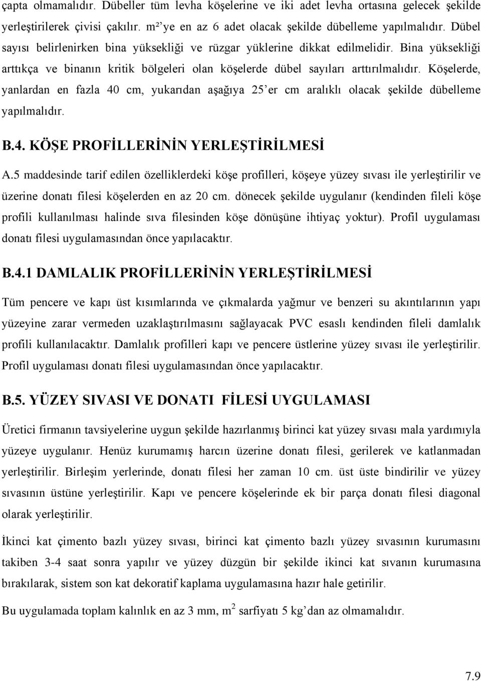 Köşelerde, yanlardan en fazla 40 cm, yukarıdan aşağıya 25 er cm aralıklı olacak şekilde dübelleme yapılmalıdır. B.4. KÖŞE PROFİLLERİNİN YERLEŞTİRİLMESİ A.