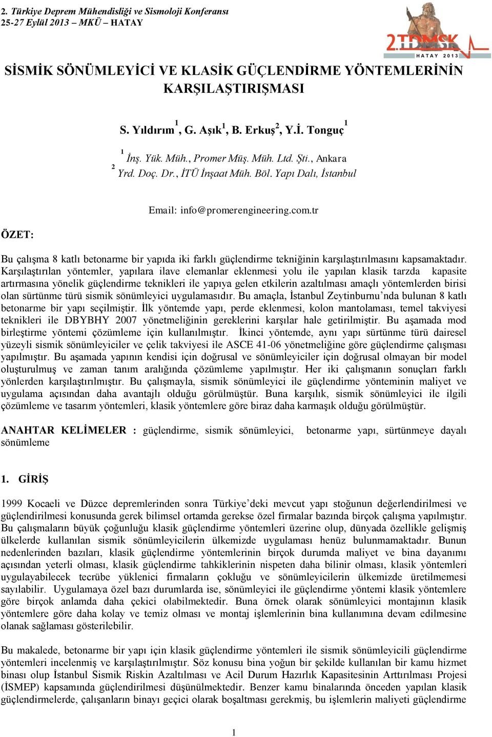 Karşılaştırılan yöntemler, yapılara ilave elemanlar eklenmesi yolu ile yapılan klasik tarzda kapasite artırmasına yönelik güçlendirme teknikleri ile yapıya gelen etkilerin azaltılması amaçlı