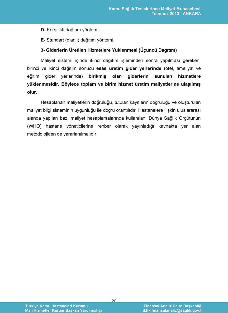 (otel, ameliyat ve eğitim gider yerlerinde) birikmiş olan giderlerin sunulan hizmetlere yüklenmesidir. Böylece toplam ve birim hizmet üretim maliyetlerine ulaşılmış olur.