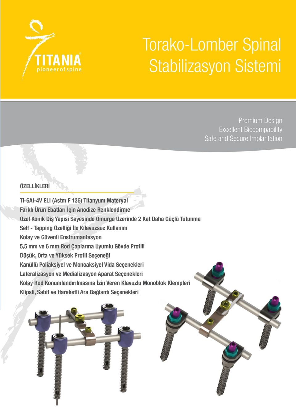 Uyumlu Gövde Profili Düşük, Orta ve Yüksek Profil Seçeneği Kanüllü Poliaksiyel ve Monoaksiyel Vida Seçenekleri Lateralizasyon ve