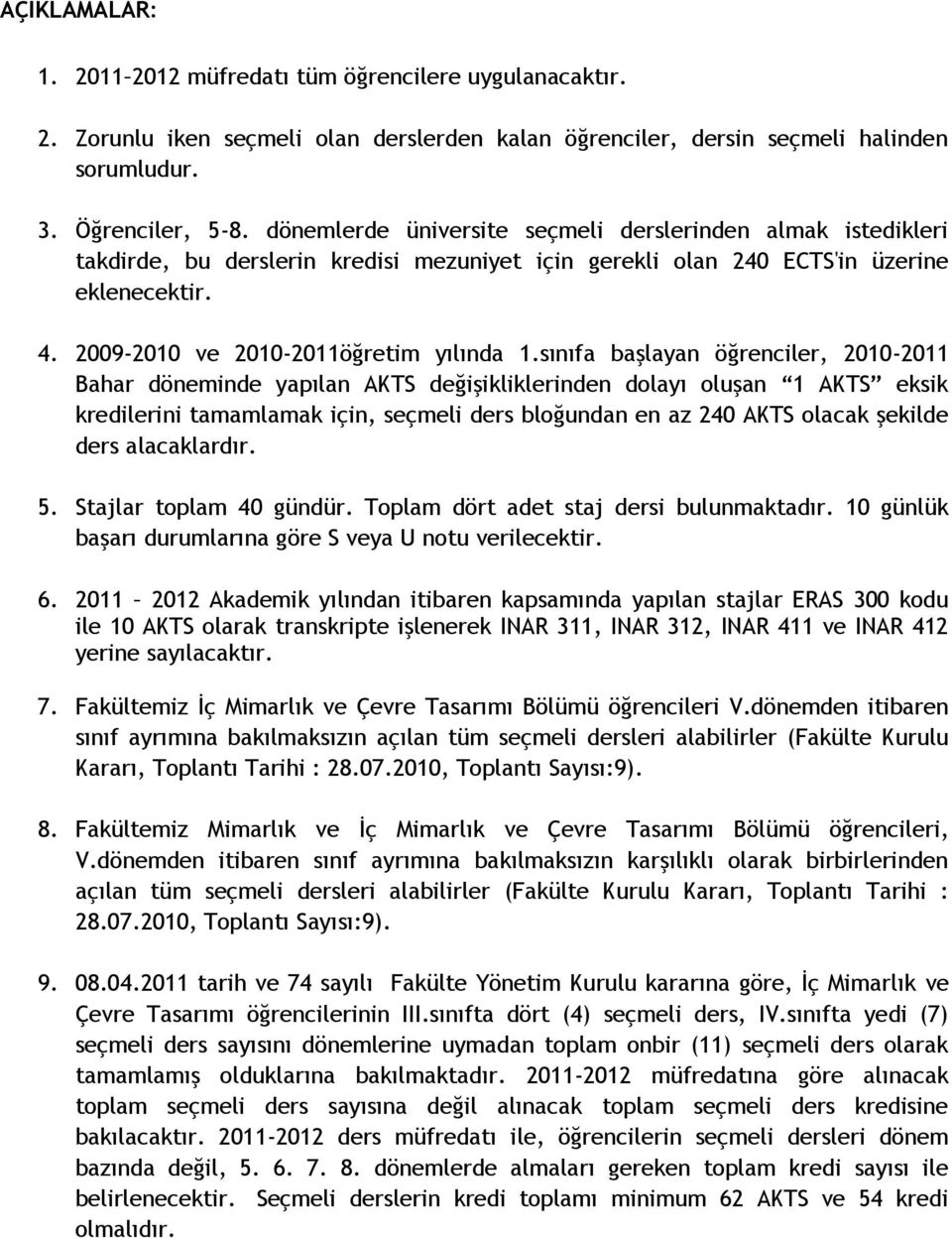 sınıfa başlayan öğrenciler, 2010-2011 Bahar döneminde yapılan AKTS değişikliklerinden dolayı oluşan 1 AKTS eksik kredilerini tamamlamak için, seçmeli ders bloğundan en az 240 AKTS olacak şekilde ders