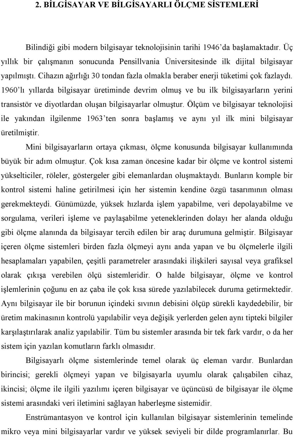 1960 lı yıllarda bilgisayar üretiminde devrim olmuş ve bu ilk bilgisayarların yerini transistör ve diyotlardan oluşan bilgisayarlar olmuştur.