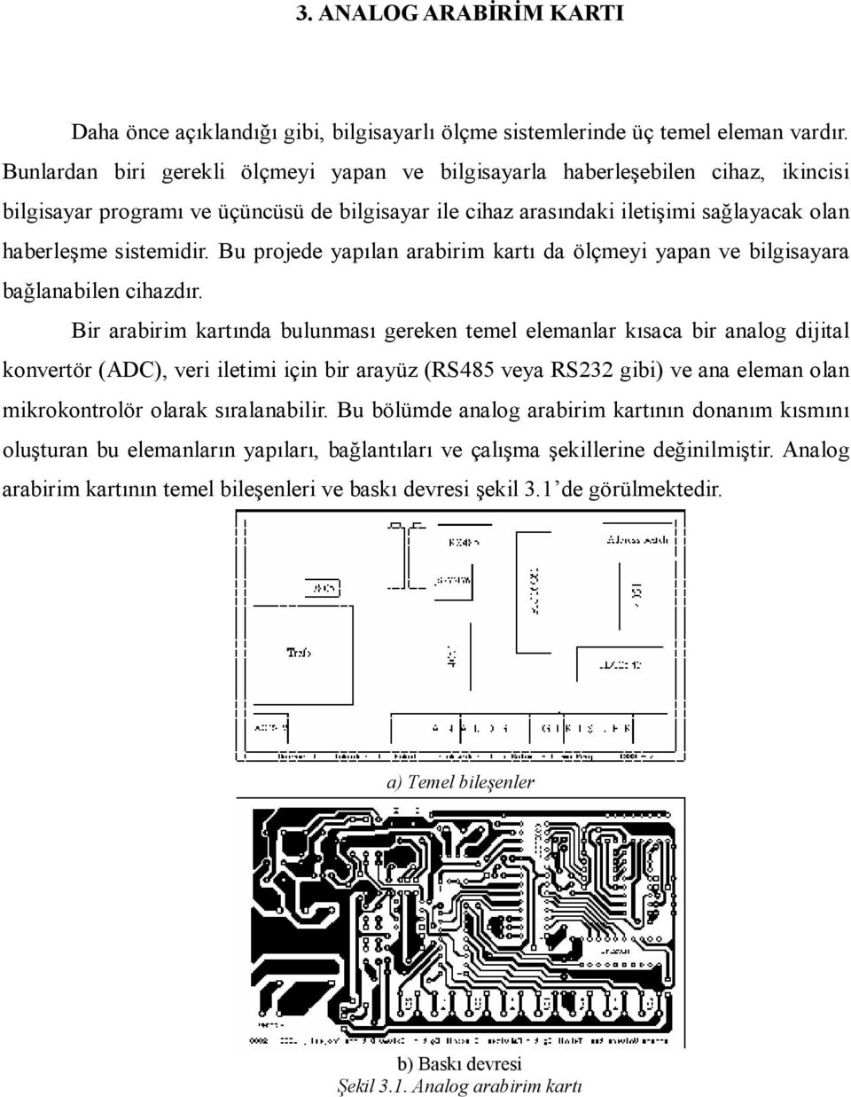 Bu projede yapılan arabirim kartı da ölçmeyi yapan ve bilgisayara bağlanabilen cihazdır.