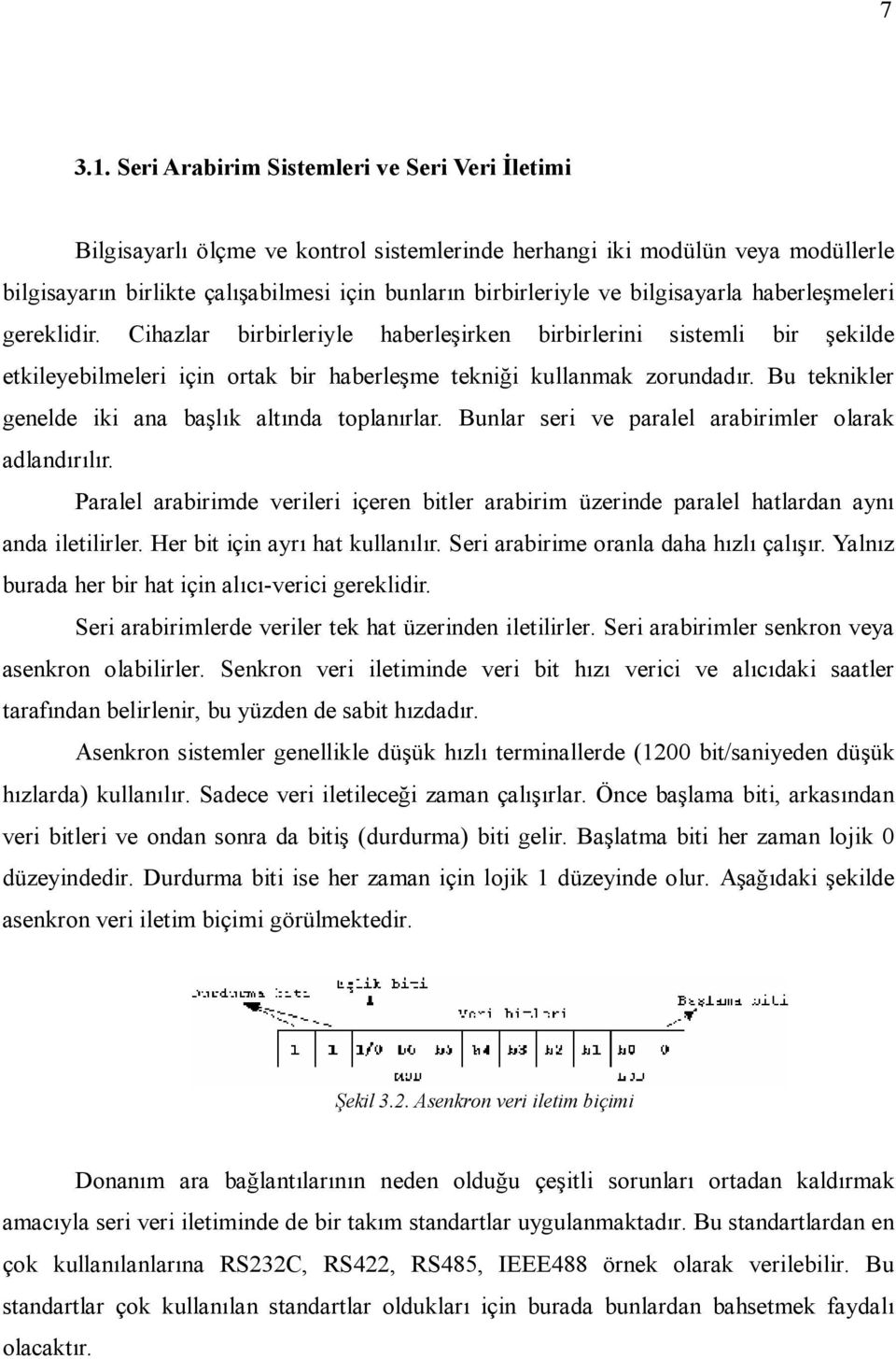 bilgisayarla haberleşmeleri gereklidir. Cihazlar birbirleriyle haberleşirken birbirlerini sistemli bir şekilde etkileyebilmeleri için ortak bir haberleşme tekniği kullanmak zorundadır.