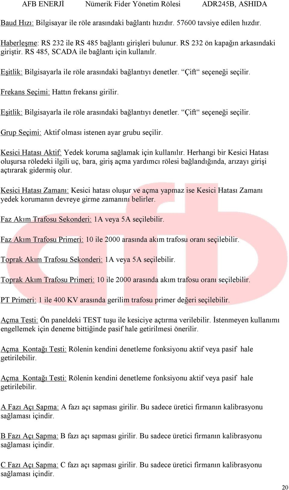 Eşitlik: Bilgisayarla ile röle arasındaki bağlantıyı denetler. Çift seçeneği seçilir. Grup Seçimi: Aktif olması istenen ayar grubu seçilir. Kesici Hatası Aktif: Yedek koruma sağlamak için kullanılır.