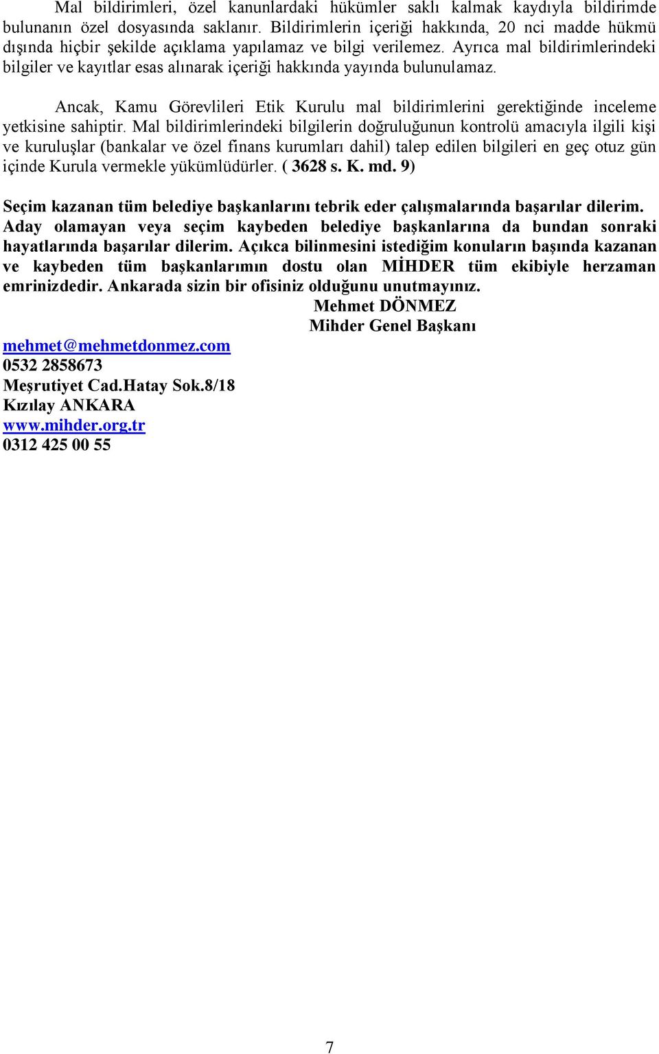 Ayrıca mal bildirimlerindeki bilgiler ve kayıtlar esas alınarak içeriği hakkında yayında bulunulamaz. Ancak, Kamu Görevlileri Etik Kurulu mal bildirimlerini gerektiğinde inceleme yetkisine sahiptir.