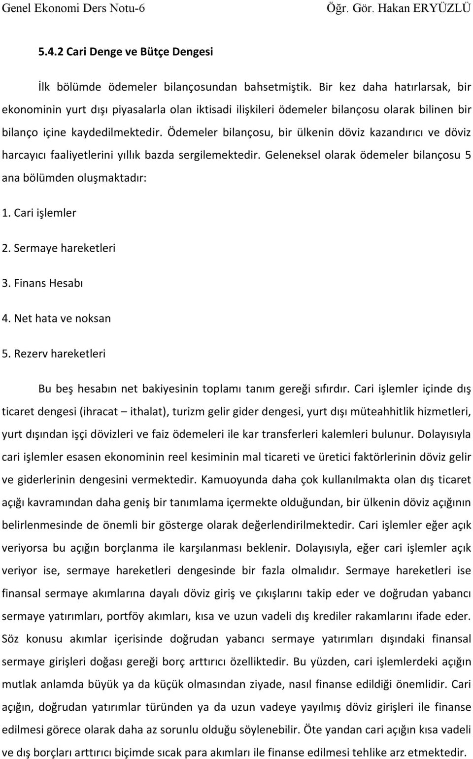 Ödemeler bilançosu, bir ülkenin döviz kazandırıcı ve döviz harcayıcı faaliyetlerini yıllık bazda sergilemektedir. Geleneksel olarak ödemeler bilançosu 5 ana bölümden oluşmaktadır: 1. Cari işlemler 2.