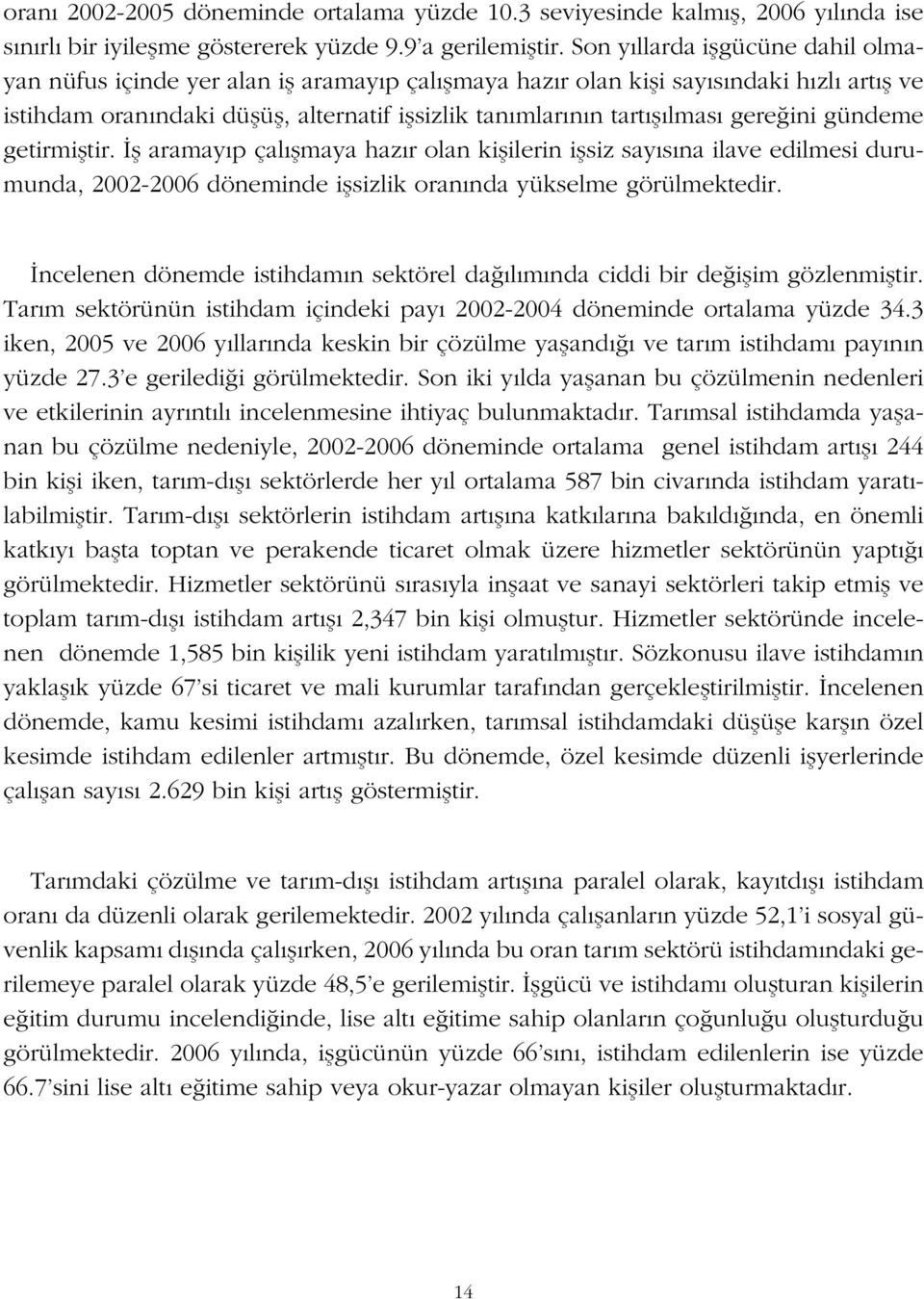 gereğini gündeme getirmiştir. İş aramayıp çalışmaya hazır olan kişilerin işsiz sayısına ilave edilmesi durumunda, 2002-2006 döneminde işsizlik oranında yükselme görülmektedir.