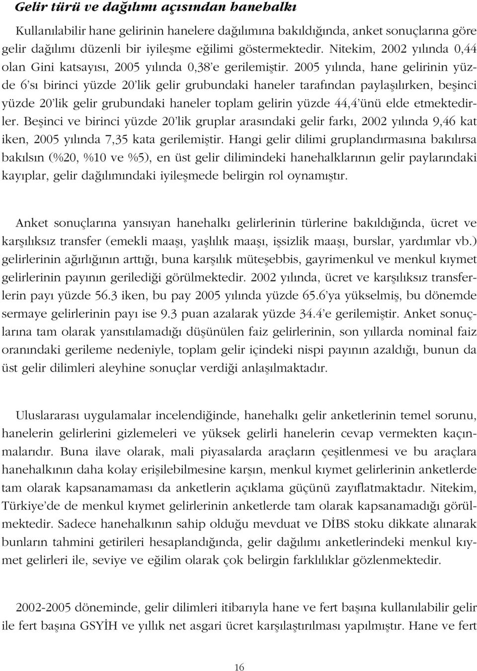 2005 yılında, hane gelirinin yüzde 6 sı birinci yüzde 20 lik gelir grubundaki haneler tarafından paylaşılırken, beşinci yüzde 20 lik gelir grubundaki haneler toplam gelirin yüzde 44,4 ünü elde