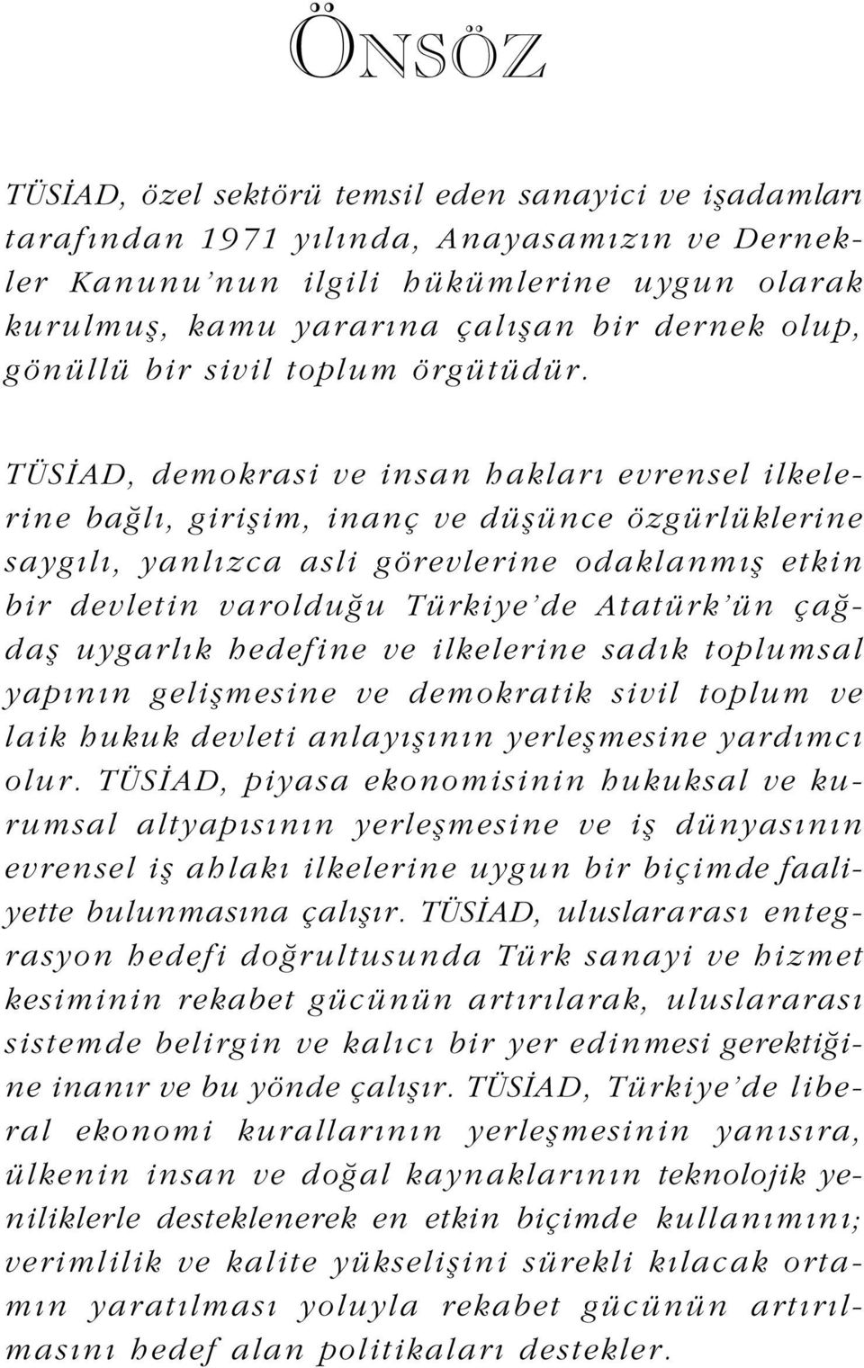 TÜSİAD, demokrasi ve insan hakları evrensel ilkelerine bağlı, girișim, inanç ve düșünce özgürlüklerine saygılı, yanlızca asli görevlerine odaklanmıș etkin bir devletin varolduğu Türkiye de Atatürk ün