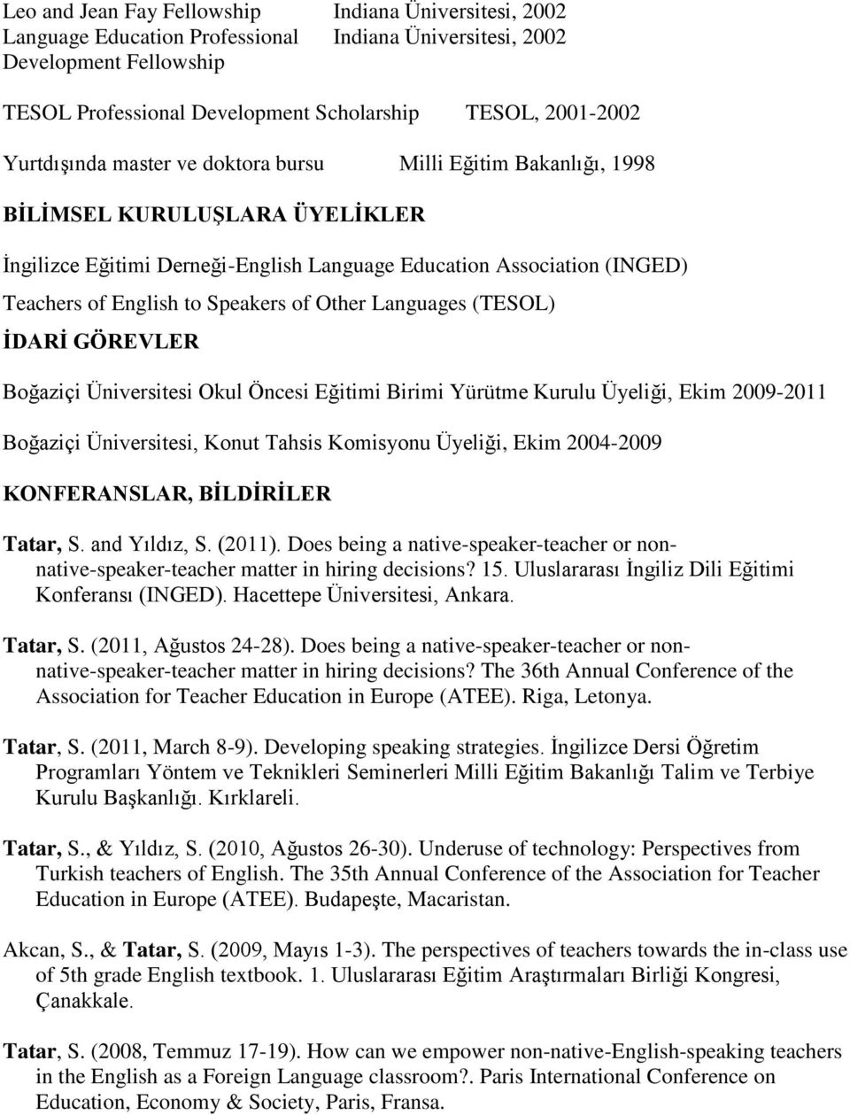 Speakers of Other Languages (TESOL) İDARİ GÖREVLER Boğaziçi Üniversitesi Okul Öncesi Eğitimi Birimi Yürütme Kurulu Üyeliği, Ekim 2009-2011 Boğaziçi Üniversitesi, Konut Tahsis Komisyonu Üyeliği, Ekim