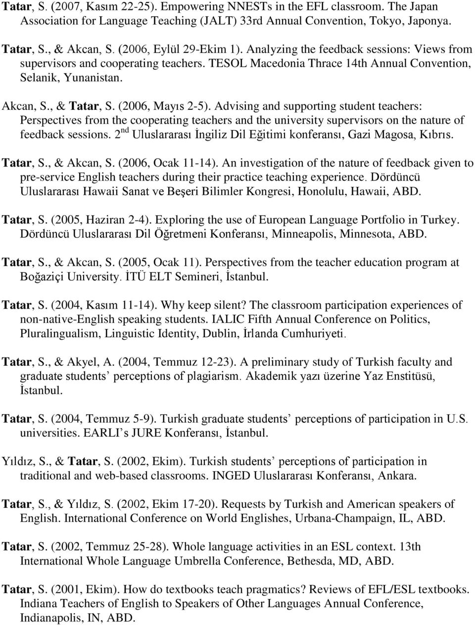 (2006, Mayıs 2-5). Advising and supporting student teachers: Perspectives from the cooperating teachers and the university supervisors on the nature of feedback sessions.