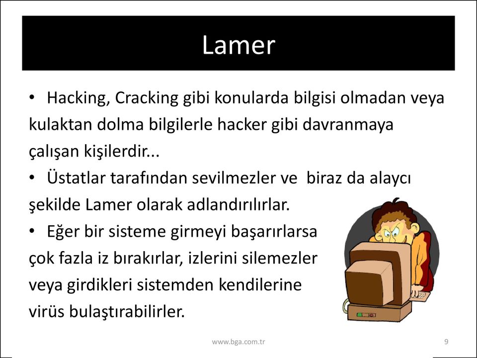 .. Üstatlar tarafından sevilmezler ve biraz da alaycı şekilde Lamer olarak adlandırılırlar.