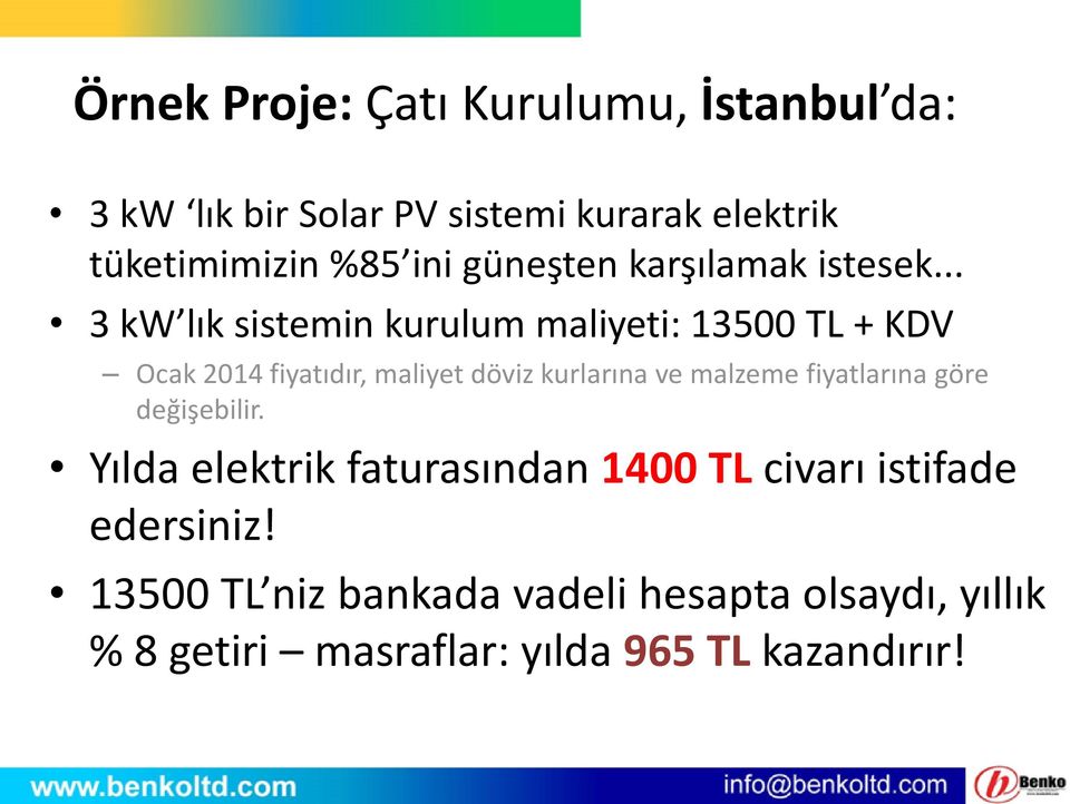.. 3 kw lık sistemin kurulum maliyeti: 13500 TL + KDV Ocak 2014 fiyatıdır, maliyet döviz kurlarına ve malzeme