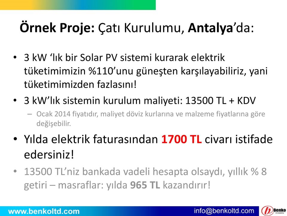 3 kw lık sistemin kurulum maliyeti: 13500 TL + KDV Ocak 2014 fiyatıdır, maliyet döviz kurlarına ve malzeme