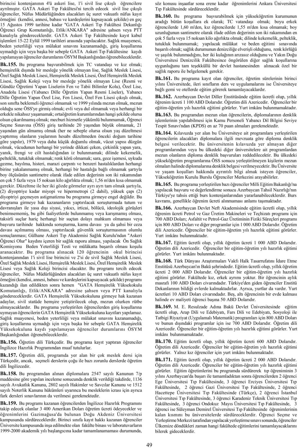 þekilde) en geç 15 Aðustos 1999 tarihine kadar "GATA Askeri Týp Fakültesi Dekanlýðý Öðrenci Grup Komutanlýðý, Etlik/ANKARA" adresine þahsen veya PTT kanalýyla göndereceklerdir.