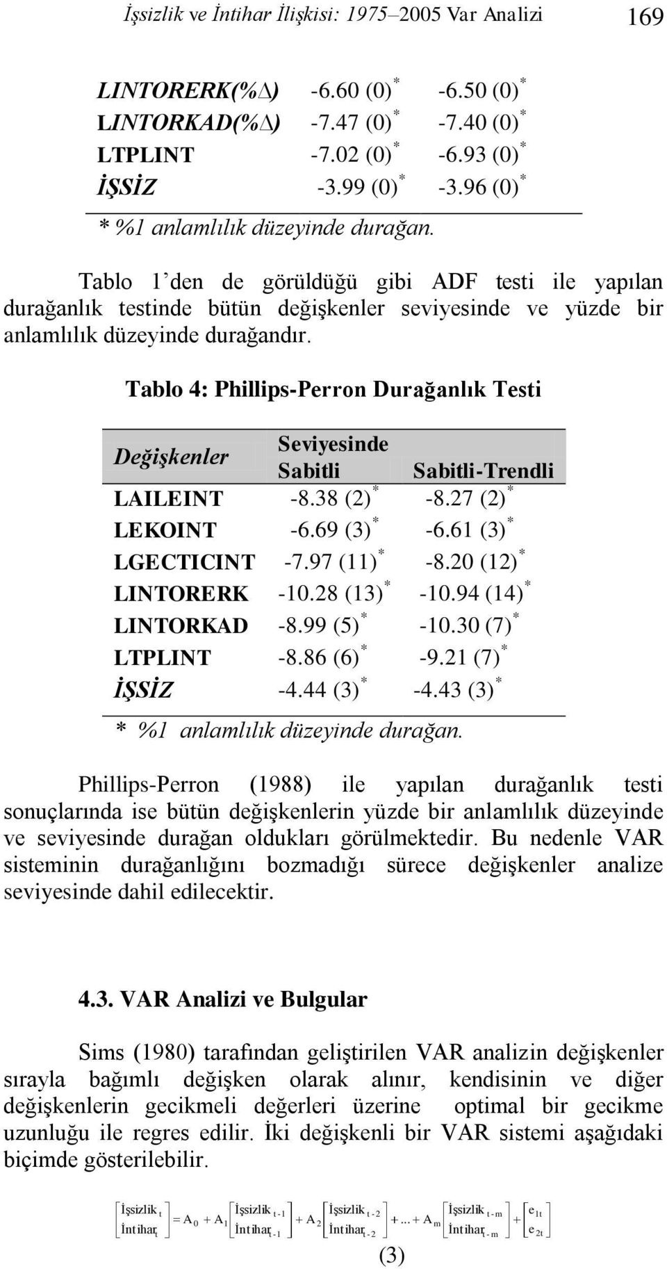 Tablo 4: Phillips-Perron Durağanlık Tesi Değişkenler Seviyesinde Sabili Sabili-Trendli LAILEINT -8.38 (2) * -8.27 (2) * LEKOINT -6.69 (3) * -6.61 (3) * LGECTICINT -7.97 (11) * -8.