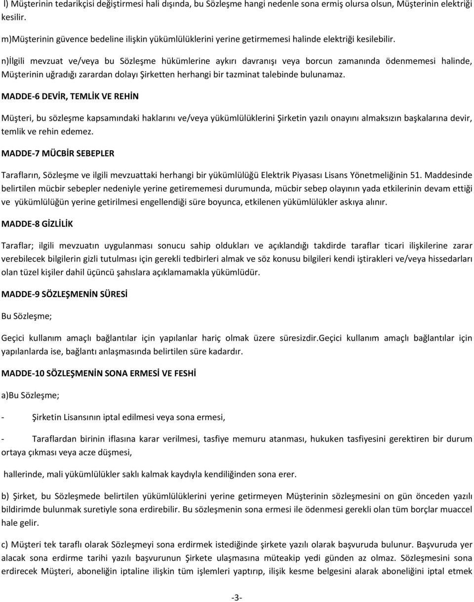 n)ilgili mevzuat ve/veya bu Sözleşme hükümlerine aykırı davranışı veya borcun zamanında ödenmemesi halinde, Müşterinin uğradığı zarardan dolayı Şirketten herhangi bir tazminat talebinde bulunamaz.