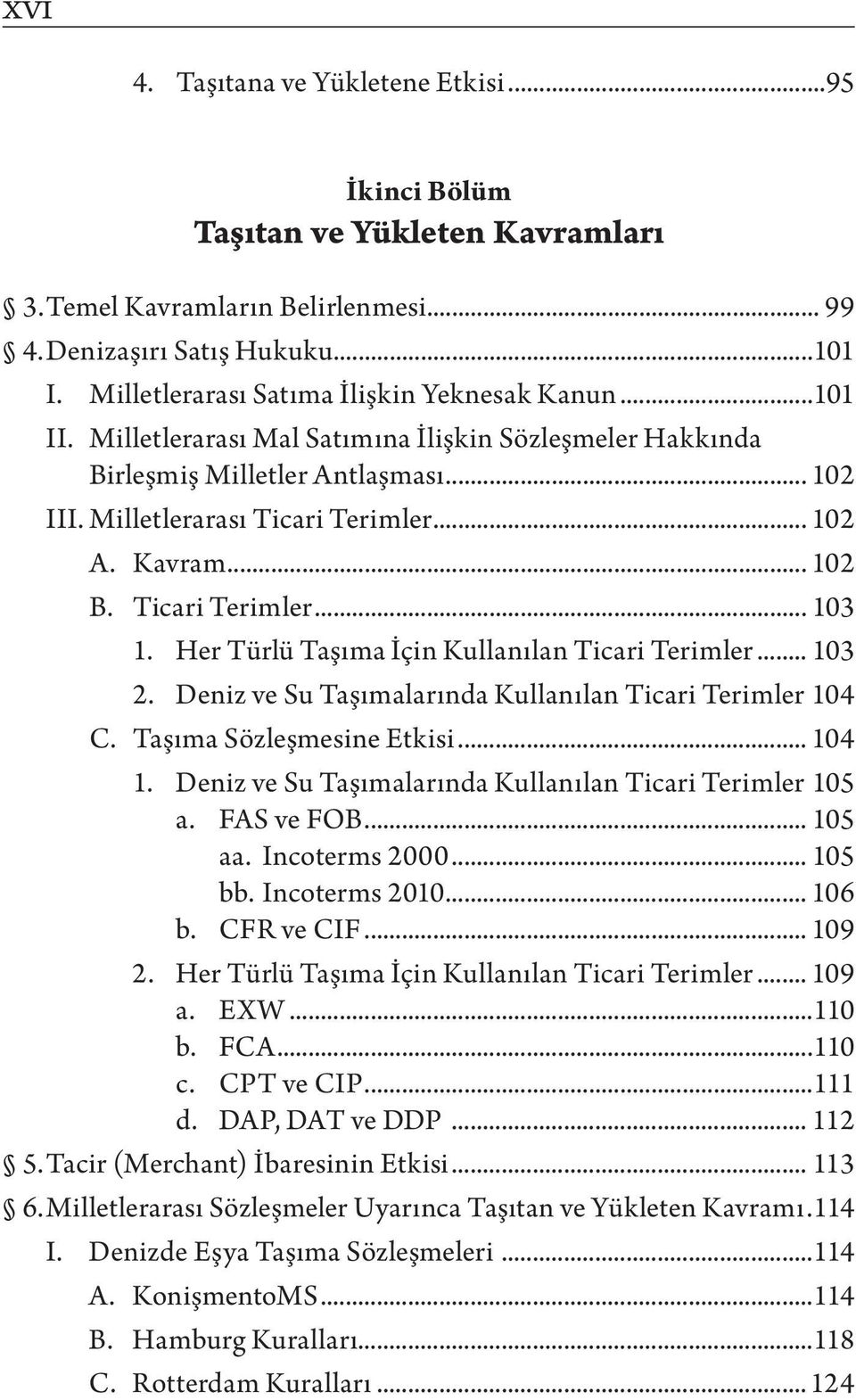 Kavram... 102 B. Ticari Terimler... 103 1. Her Türlü Taşıma İçin Kullanılan Ticari Terimler... 103 2. Deniz ve Su Taşımalarında Kullanılan Ticari Terimler.104 C. Taşıma Sözleşmesine Etkisi... 104 1.