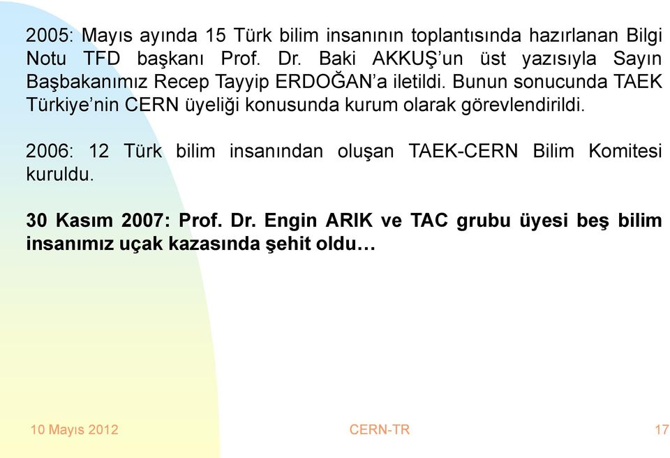 Bunun sonucunda TAEK Türkiye nin CERN üyeliği konusunda kurum olarak görevlendirildi.