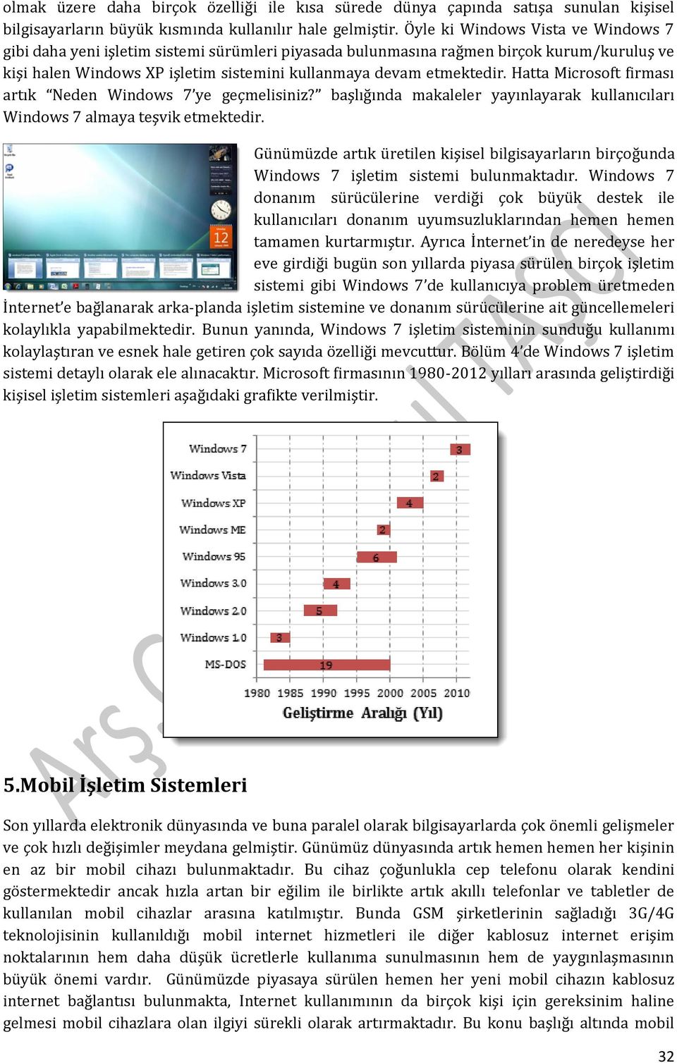 Hatta Microsoft firması artık Neden Windows 7 ye geçmelisiniz? başlığında makaleler yayınlayarak kullanıcıları Windows 7 almaya teşvik etmektedir.