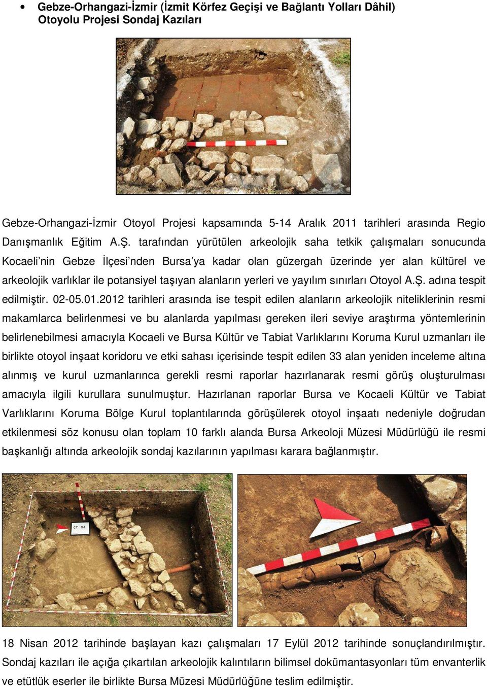 tarafından yürütülen arkeolojik saha tetkik çalışmaları sonucunda Kocaeli nin Gebze İlçesi nden Bursa ya kadar olan güzergah üzerinde yer alan kültürel ve arkeolojik varlıklar ile potansiyel taşıyan