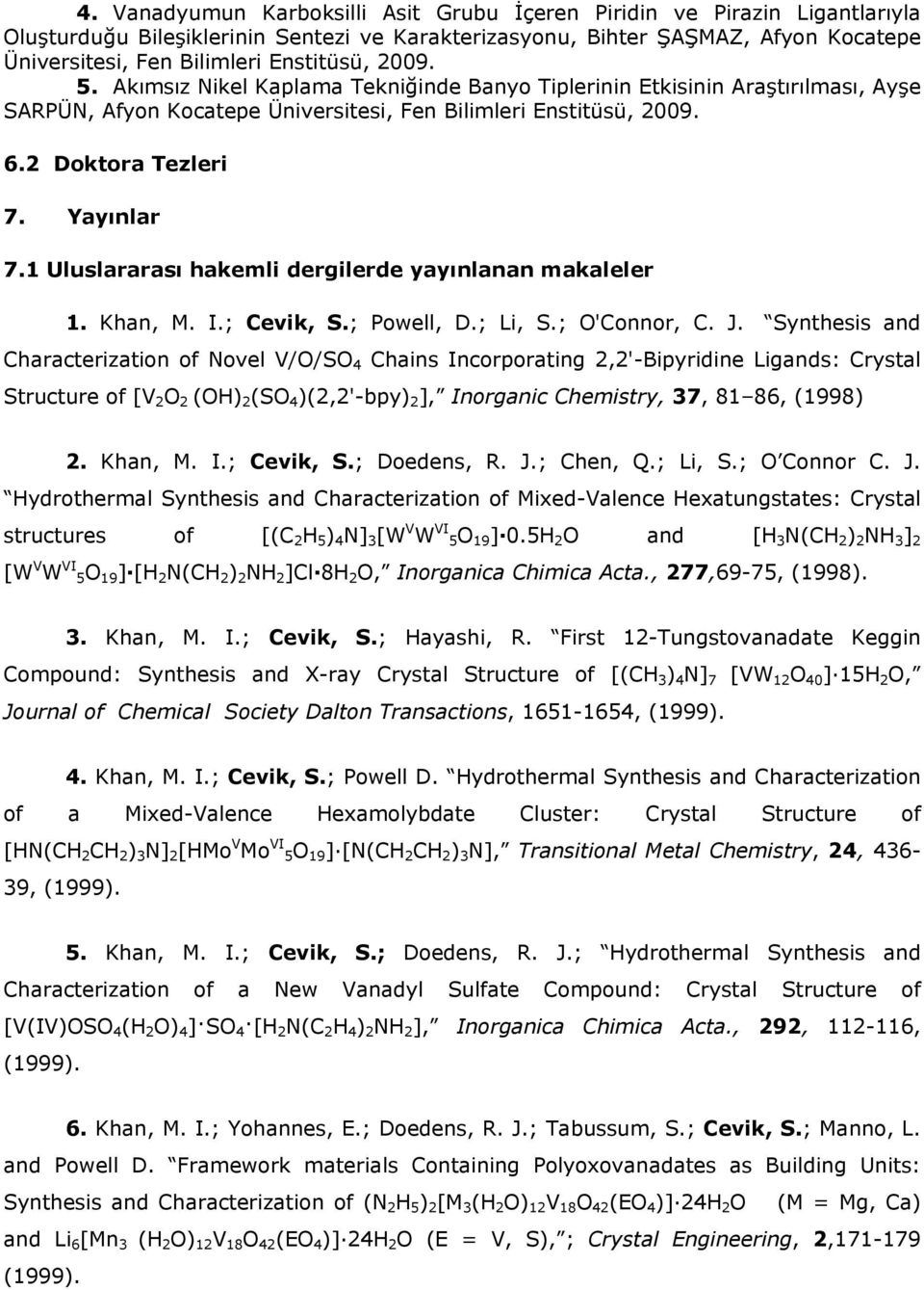 Yayınlar 7.1 Uluslararası hakemli dergilerde yayınlanan makaleler 1. Khan, M. I.; Cevik, S.; Powell, D.; Li, S.; O'Connor, C. J.