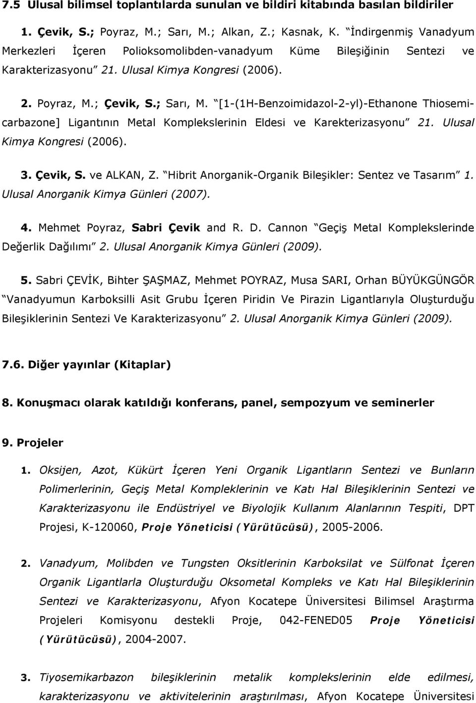 [1-(1H-Benzoimidazol-2-yl)-Ethanone Thiosemicarbazone] Ligantının Metal Komplekslerinin Eldesi ve Karekterizasyonu 21. Ulusal Kimya Kongresi (2006). 3. Çevik, S. ve ALKAN, Z.