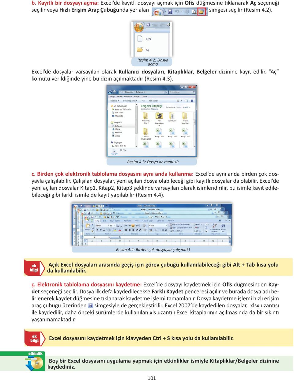 3: Dosya aç menüsü c. Birden çok eltronik tablolama dosyasını aynı anda kullanma: Excel de aynı anda birden çok dosyayla çalışılabilir.