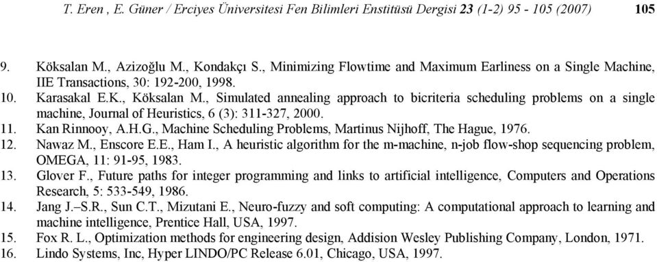 , Simulated aealig approach to bicriteria schedulig problems o a sigle machie, Joural of Heuristics, 6 (3): 311-327, 2000. 11. Ka Riooy, A.H.G.