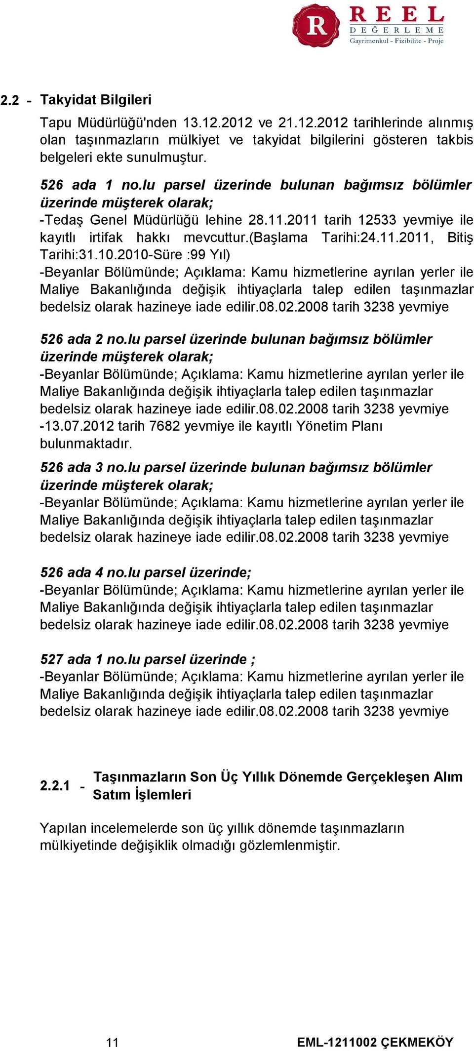 10.2010-Süre 99 Yıl) -Beyanlar Bölümünde; Açıklama Kamu hizmetlerine ayrılan yerler ile Maliye Bakanlığında değişik ihtiyaçlarla talep edilen taşınmazlar bedelsiz olarak hazineye iade edilir.08.02.