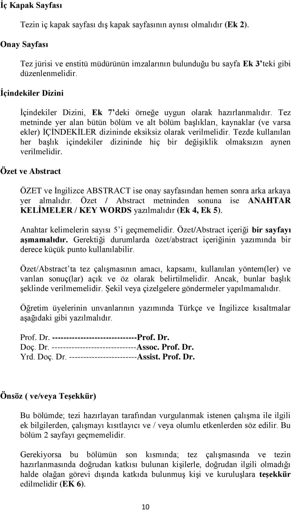 Tez metninde yer alan bütün bölüm ve alt bölüm başlıkları, kaynaklar (ve varsa ekler) İÇİNDEKİLER dizininde eksiksiz olarak verilmelidir.