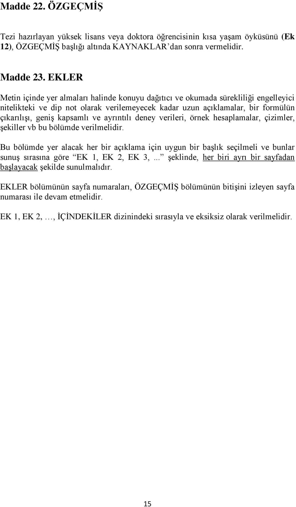 ve ayrıntılı deney verileri, örnek hesaplamalar, çizimler, şekiller vb bu bölümde verilmelidir.