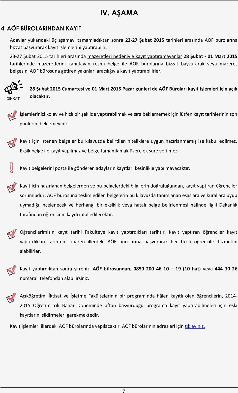 mazeret belgesini AÖF bürosuna getiren yakınları aracılığıyla kayıt yaptırabilirler. DİKKAT 28 Şubat 2015 Cumartesi ve 01 Mart 2015 Pazar günleri de AÖF Büroları kayıt işlemleri için açık olacaktır.