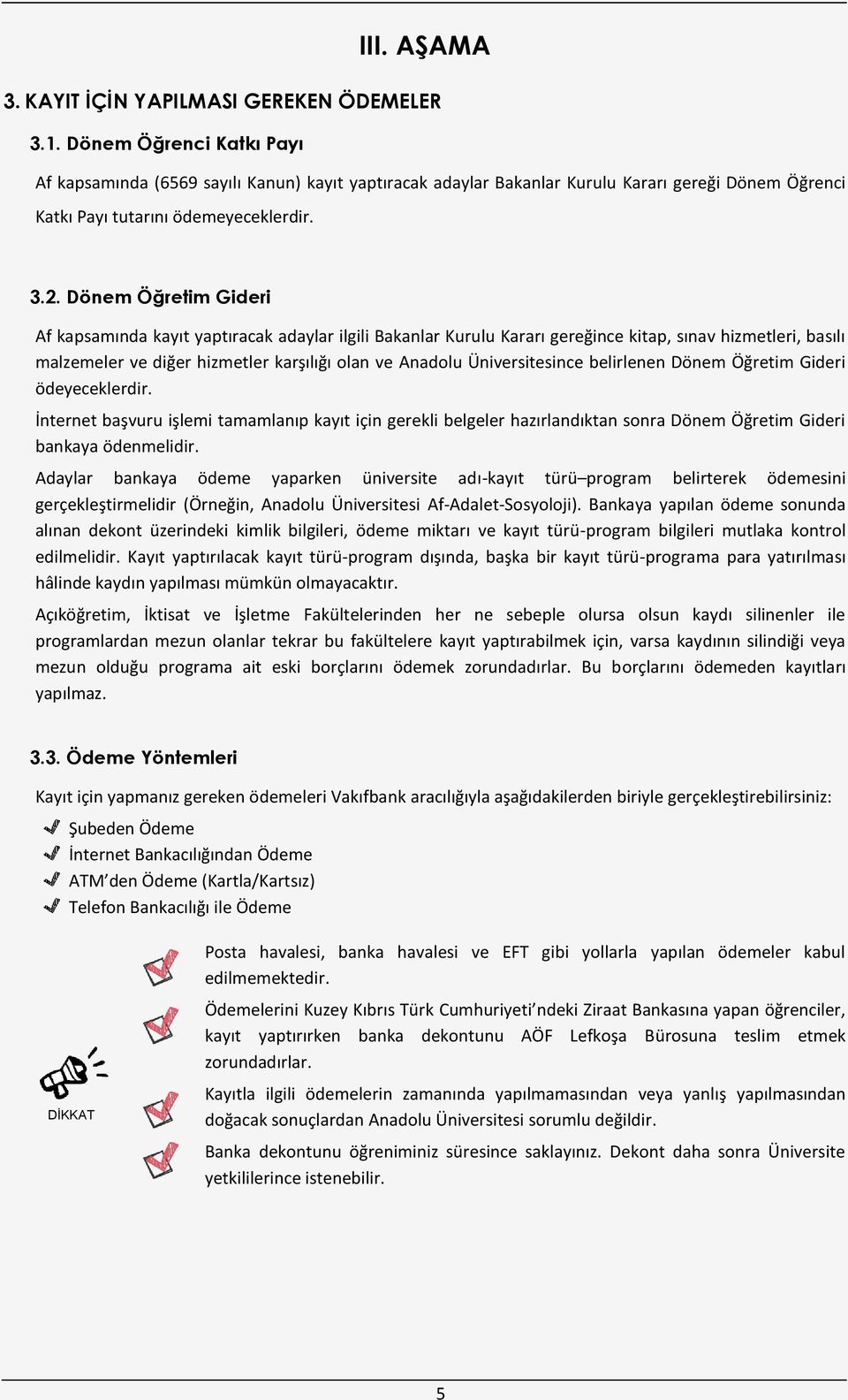 Dönem Öğretim Gideri Af kapsamında kayıt yaptıracak adaylar ilgili Bakanlar Kurulu Kararı gereğince kitap, sınav hizmetleri, basılı malzemeler ve diğer hizmetler karşılığı olan ve Anadolu