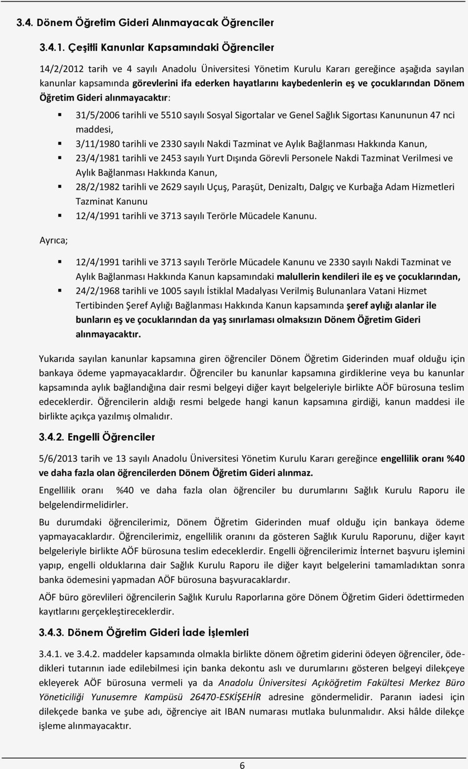 kaybedenlerin eş ve çocuklarından Dönem Öğretim Gideri alınmayacaktır: Ayrıca; 31/5/2006 tarihli ve 5510 sayılı Sosyal Sigortalar ve Genel Sağlık Sigortası Kanununun 47 nci maddesi, 3/11/1980 tarihli